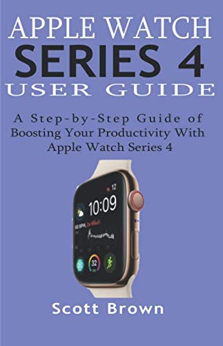 Book Cover APPLE WATCH SERIES 4 USER GUIDE: A Step-by-Step Guide of Boosting your Productivity with Apple Watch Series 4
