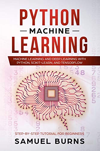 Book Cover Python Machine Learning: Machine Learning and Deep Learning with Python, scikit-learn and Tensorflow (Step-by-Step Tutorial For Beginners)