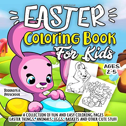 Book Cover Easter Coloring Book for Kids Ages 2-5: A Collection of Fun and Easy Easter Things, Animals, Eggs, Baskets and Other Cute Stuff Coloring Pages for Kids, Toddlers, Preschool