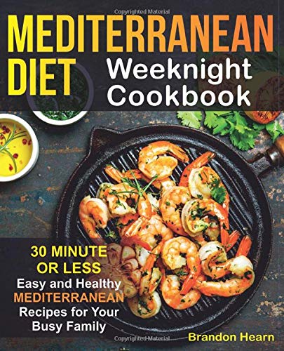 Book Cover Mediterranean Diet Weeknight Cookbook: 30 Minute or Less - Easy and Healthy Mediterranean Recipes for Your Busy Family