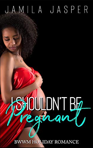 Book Cover I Shouldn't Be Pregnant: BWWM Pregnancy Romance Short Story (BWWM Holiday Romance Series)