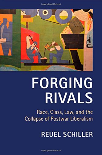 Book Cover Forging Rivals: Race, Class, Law, and the Collapse of Postwar Liberalism (Cambridge Historical Studies in American Law and Society)