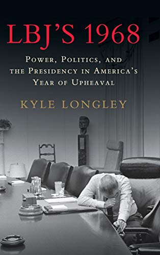 Book Cover LBJ's 1968: Power, Politics, and the Presidency in America's Year of Upheaval