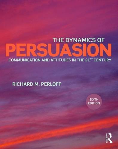 Book Cover The Dynamics of Persuasion: Communication and Attitudes in the Twenty-First Century (Routledge Communication Series)