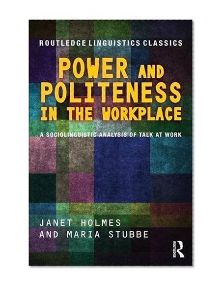Book Cover Power and Politeness in the Workplace: A Sociolinguistic Analysis of Talk at Work (Routledge Linguistics Classics)