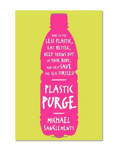 Book Cover Plastic Purge: How to Use Less Plastic, Eat Better, Keep Toxins Out of Your Body, and Help Save the Sea Turtles!