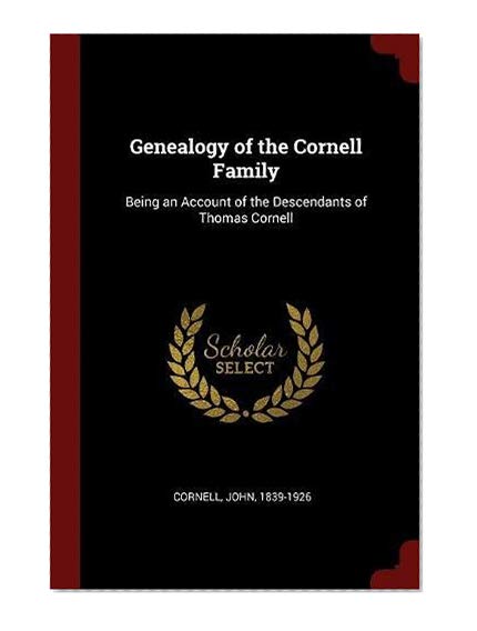 Book Cover Genealogy of the Cornell Family: Being an Account of the Descendants of Thomas Cornell