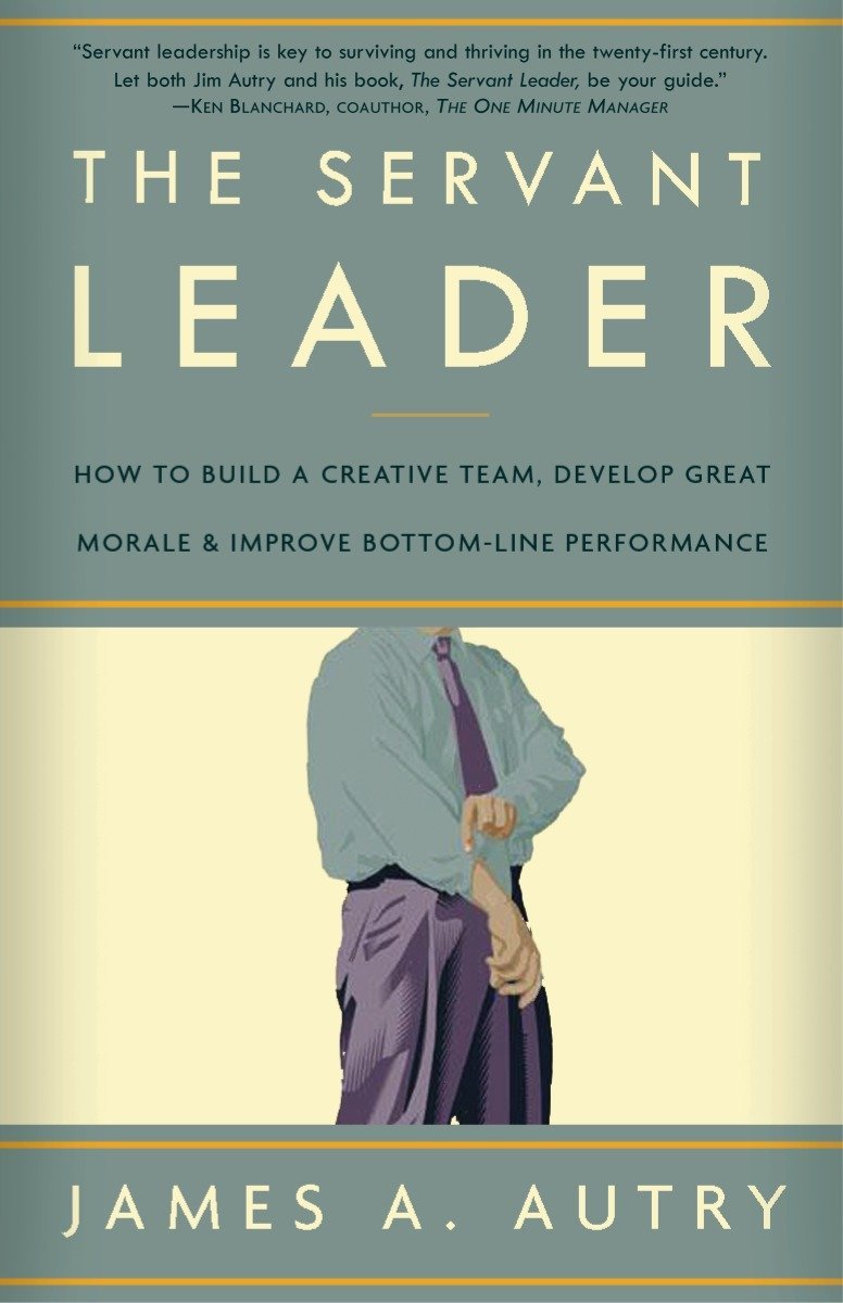 Book Cover The Servant Leader: How to Build a Creative Team, Develop Great Morale, and Improve Bottom-Line Performance