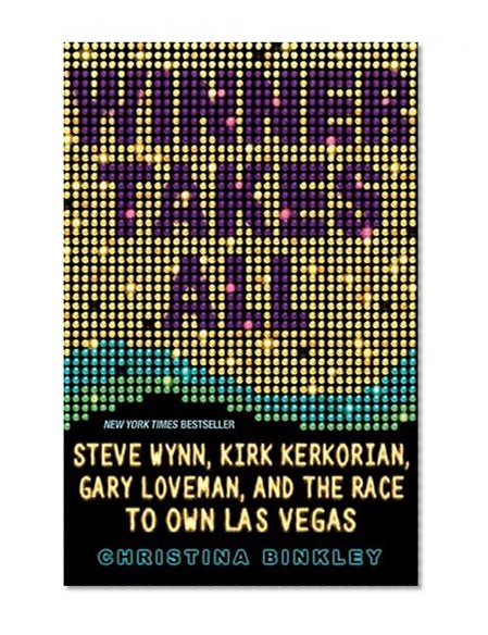 Book Cover Winner Takes All: Steve Wynn, Kirk Kerkorian, Gary Loveman, and the Race to Own Las Vegas