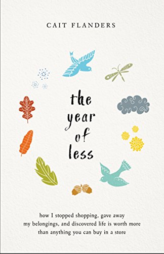Book Cover The Year of Less: How I Stopped Shopping, Gave Away My Belongings, and Discovered Life Is Worth More Than Anything You Can Buy in a Store
