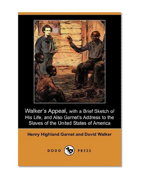 Book Cover Walker's Appeal, with a Brief Sketch of His Life, and Also Garnet's Address to the Slaves of the United States of America (Dodo Press)