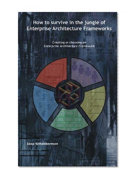 Book Cover How to Survive in the Jungle of Enterprise Architecture Frameworks: Creating or Choosing an Enterprise Architecture Framework