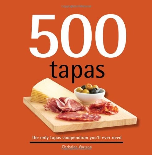 Book Cover 500 Tapas: The Only Tapas Compendium You'll Ever Need (500 Series Cookbooks) (500 Cooking (Sellers)) (500...cookbooks/Recipes)