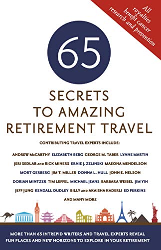 Book Cover 65 Secrets to Amazing Retirement Travel - More Than 65 Intrepid Writers and Travel Experts Reveal Fun Places and New Horizons in Your Retirement (Milestone Series)