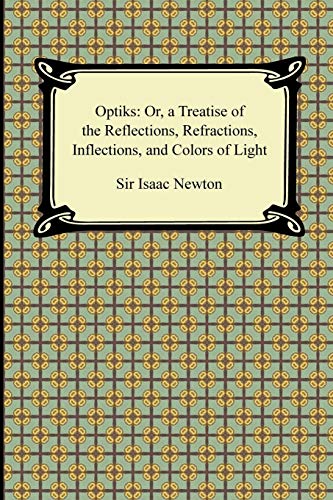 Book Cover Opticks: Or, a Treatise of the Reflections, Refractions, Inflections, and Colors of Light