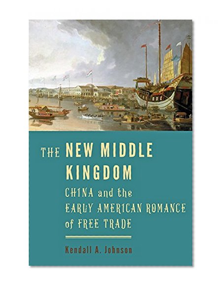 Book Cover The New Middle Kingdom: China and the Early American Romance of Free Trade