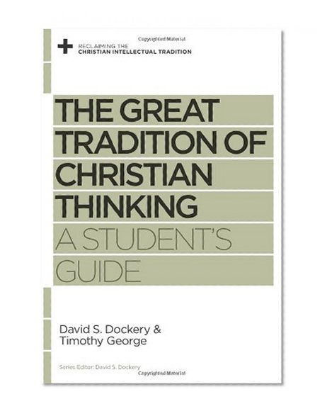 Book Cover The Great Tradition of Christian Thinking: A Student's Guide (Reclaiming the Christian Intellectual Tradition)