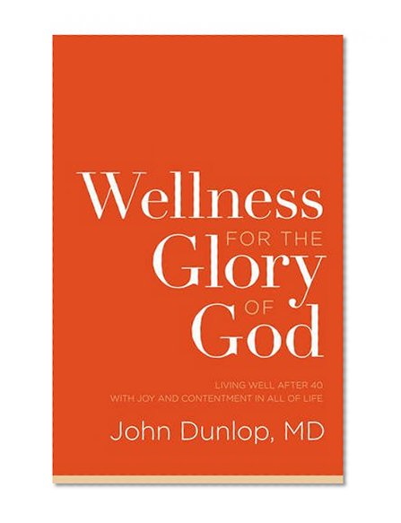 Book Cover Wellness for the Glory of God: Living Well after 40 with Joy and Contentment in All of Life