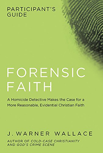 Book Cover Forensic Faith Participant's Guide: A Homicide Detective Makes the Case for a More Reasonable, Evidential Christian Faith