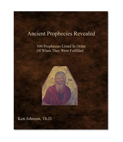 Book Cover Ancient Prophecies Revealed: 500 Prophecies Listed In Order Of When They Were Fulfilled