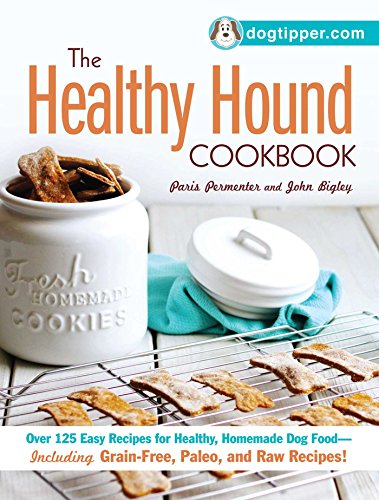 Book Cover The Healthy Hound Cookbook: Over 125 Easy Recipes for Healthy, Homemade Dog Food--Including Grain-Free, Paleo, and Raw Recipes!