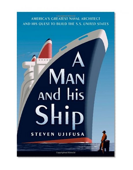 Book Cover A Man and His Ship: America's Greatest Naval Architect and His Quest to Build the S.S. United States