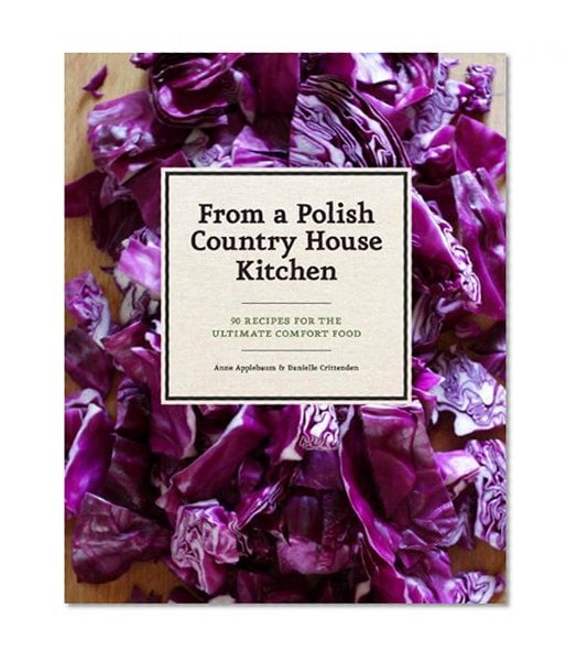 Book Cover From a Polish Country House Kitchen: 90 Recipes for the Ultimate Comfort Food