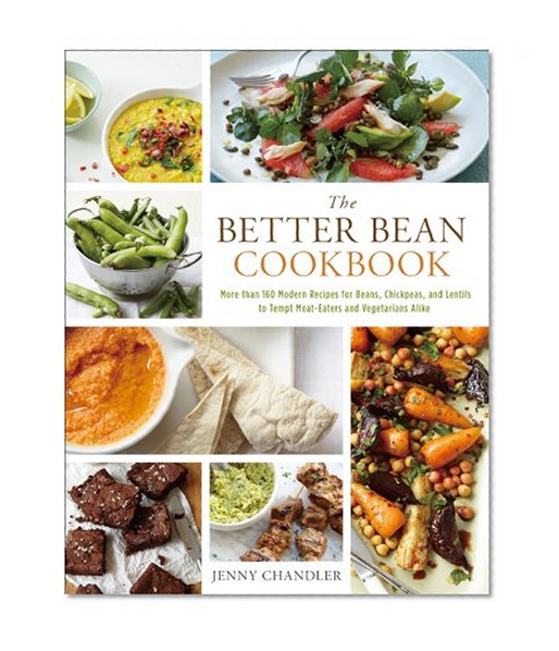 Book Cover The Better Bean Cookbook: More than 160 Modern Recipes for Beans, Chickpeas, and Lentils to Tempt Meat-Eaters and Vegetarians Alike