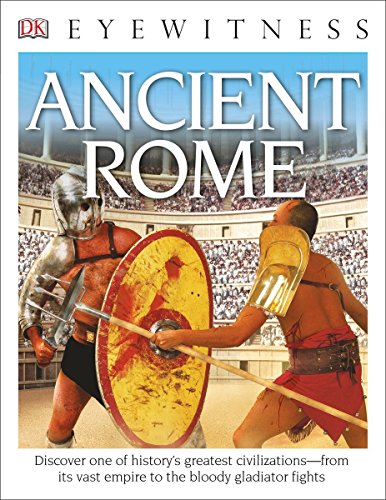Book Cover DK Eyewitness Books: Ancient Rome: Discover One of History's Greatest Civilizations from its Vast Empire to the Blo