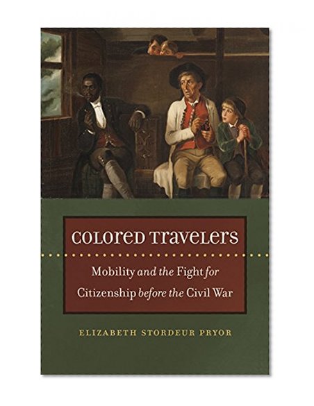 Book Cover Colored Travelers: Mobility and the Fight for Citizenship before the Civil War (The John Hope Franklin Series in African American History and Culture)
