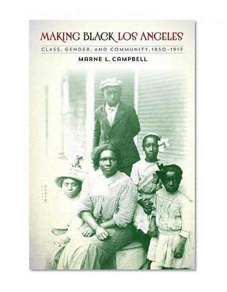 Book Cover Making Black Los Angeles: Class, Gender, and Community, 1850-1917