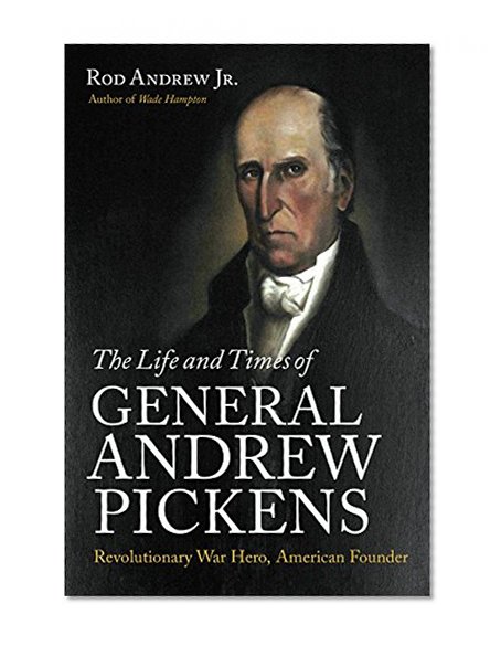 Book Cover The Life and Times of General Andrew Pickens: Revolutionary War Hero, American Founder