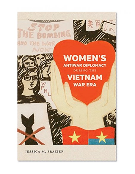 Book Cover Women's Antiwar Diplomacy during the Vietnam War Era (Gender and American Culture)