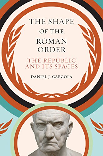 Book Cover The Shape of the Roman Order: The Republic and Its Spaces (Studies in the History of Greece and Rome)