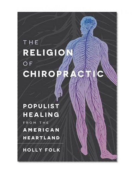 Book Cover The Religion of Chiropractic: Populist Healing from the American Heartland