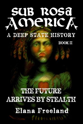 Book Cover Sub Rosa America, Book II: The Future Arrives By Stealth (SUB ROSA AMERICA: A DEEP STATE HISTORY)