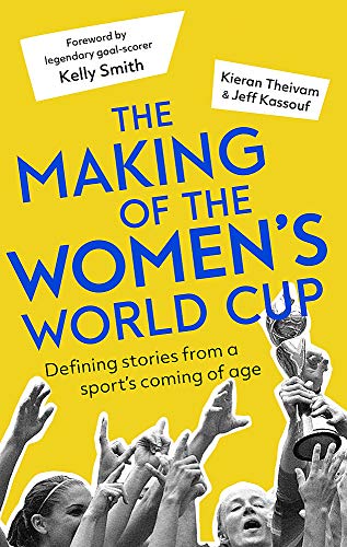 Book Cover The Making of the Women's World Cup: Defining Stories from a Sport's Coming of Age