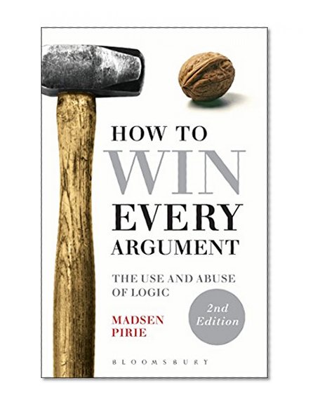 Book Cover How to Win Every Argument: The Use and Abuse of Logic