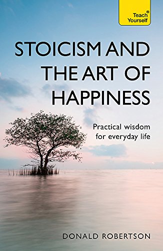 Book Cover Stoicism and the Art of Happiness: Practical Wisdom for Everyday Life (Teach Yourself)