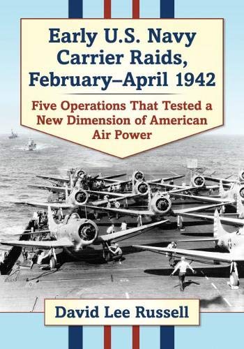 Book Cover Early U.S. Navy Carrier Raids, February-April 1942: Five Operations That Tested a New Dimension of American Air Power