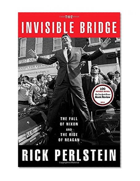 Book Cover The Invisible Bridge: The Fall of Nixon and the Rise of Reagan