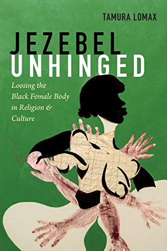 Book Cover Jezebel Unhinged: Loosing the Black Female Body in Religion and Culture