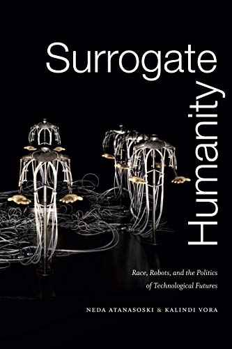 Book Cover Surrogate Humanity: Race, Robots, and the Politics of Technological Futures (Perverse Modernities: A Series Edited by Jack Halberstam and Lisa Lowe)