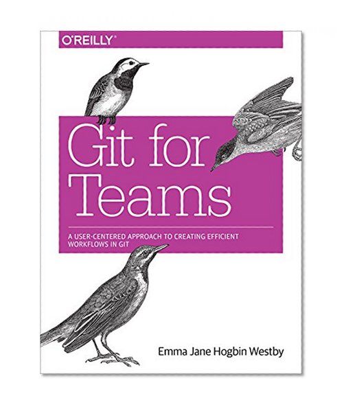Book Cover Git for Teams: A User-Centered Approach to Creating Efficient Workflows in Git