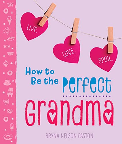 Book Cover How to Be the Perfect Grandma: Live. Love. Spoil. (A Sweet and Unique Gift Book for Grandma, Mom, or Mother-in-Law)