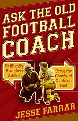Book Cover Ask the Old Football Coach: Brilliantly Brainless Advice from the Ghosts of Gridiron Past