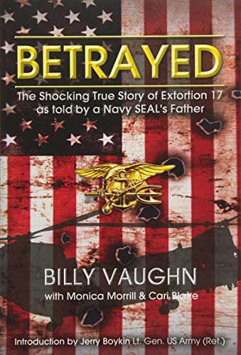 Book Cover Betrayed: The Shocking True Story of Extortion 17 as told by a Navy SEAL's Father