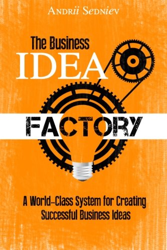 Book Cover The Business Idea Factory: A World-Class System for Creating Successful Business Ideas