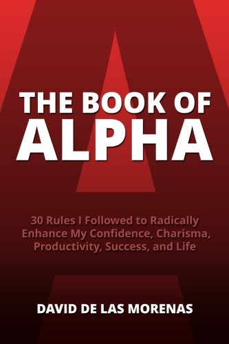 Book Cover The Book of Alpha: 30 Rules I Followed to Radically Enhance My Confidence, Charisma, Productivity, Success, and Life