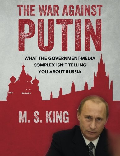 Book Cover The War Against Putin: What the Government-Media Complex Isn't Telling You About Russia